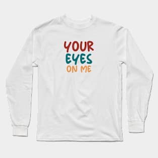 YOUR EYES ON ME Long Sleeve T-Shirt